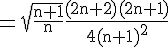 4$\rm =\sqrt{\frac{n+1}{n}}\frac{(2n+2)(2n+1)}{4(n+1)^2}
